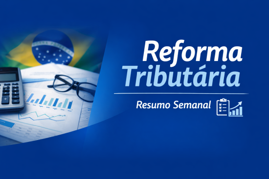 Reforma Tributária: resumo semanal das principais atualizações